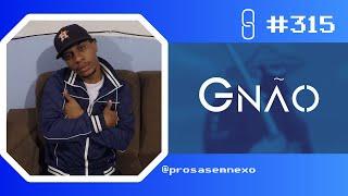 GNÃO - Prosa Sem Nexo Podcast #315