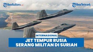 Jet Tempur Rusia Serang Militan di Suriah Dekat Pangkalan Militer AS