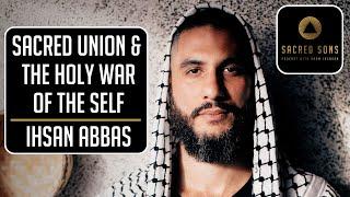 Sacred Union & The Holy War of the Self with Ihsan Abbas  Sacred Sons Podcast  Full Episode