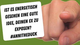 Ist es energetisch gesehen eine guten Idee deinen Ex zu exposen? Am Beispiel #annitheduck