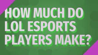 How much do LoL esports players make?