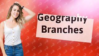 What are the 2 major branches of geography?