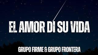 El Amor Di Su Vida - Grupo Firme & Grupo Frontera Lyrics