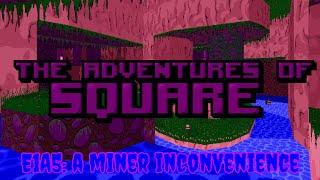 The Adventures of Square  E1A5 A Miner Inconvenience