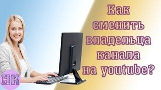 Как передать права на канал youtube другому лицу и создать +страницу Google?