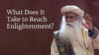 What Does It Take to Reach Enlightenment?  Sadhguru