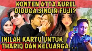 KONTEN ATTA AUREL DIDUGA SINDIR FUJI? INILAH KARTU UNTUK THARIQ DAN KELUARGA