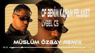 LVBEL C5 - Of Benim Kafam Felaket Oldu Aşkım  Müslüm Özbay Remix  Ne Ne Ne