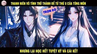 TRỌN BỘ THANH NIÊN VÔ TÌNH TRỞ THÀNH ĐỆ TỬ THỨ 8 CỦA TÔNG MÔN NHƯNG LẠI HỌC HẾT TUYỆT KỸ VÀ CÁI KẾT