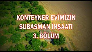  Kiraz Diyarı - Konteyner Ev Subasman İnşaatı - Part III