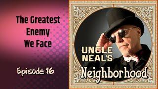 Uncle Neals Neighborhood - The Podcast. Ep. 16 The Greatest Enemy we Face - The WEF and the UN.