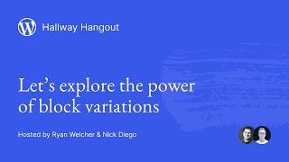 WordPress Hallway Hangout Let’s explore the power of block variations