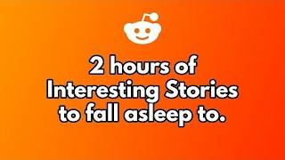 2 hours of interesting stories to fall asleep to.