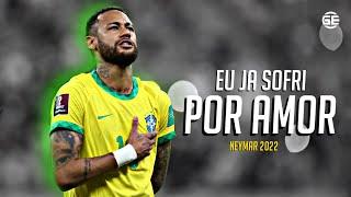 Neymar Jr • Eu Ja Sofri Por Amor  Skills & Goals 2022  HD