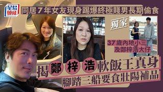 獨家｜同居7年女友現身踢爆終極賤男長期偷食　揭鄭梓浩軟飯王真身腳踏三船要食壯陽補品｜星島頭條新聞｜鄭梓浩｜軟飯｜出軌｜中年好聲音｜女友｜小三