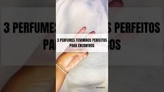 PERFUMES FEMININOS PERFEITOS PARA ENCONTROS