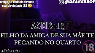 Asmr +16 - Filho da amiga de sua mãe Te pegando no quarto  + Sua primeira vez   Descrição Pós ato