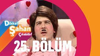 Dikkat Şahan Çıkabilir 25. Bölüm