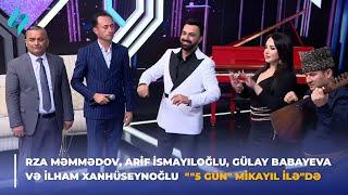 Rza Məmmədov Arif İsmayıloğlu Gülay Babayeva və İlham Xanhüseynoğlu 5 gün Mikayıl ilədə