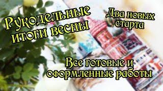 Рукодельные итоги весны старты готовые и оформленные работы