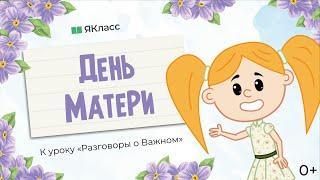 «День матери». Познавательный мультфильм к уроку «Разговоры о важном»