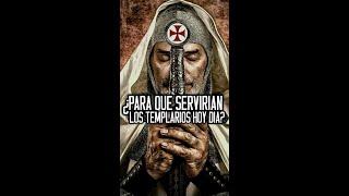 ¿Para que servirian Los Templarios hoy dia? Historia breve.  El Yusty