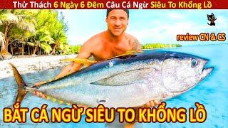 Triệu Phú Thử Thách 6 Ngày 6 Đêm Câu Cá Ngừ Siêu To Khổng Lồ  Review Con Người Và Cuộc Sống