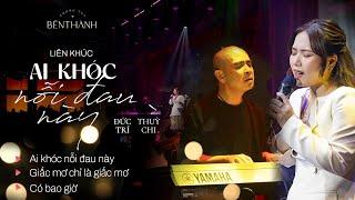 LIÊN KHÚC AI KHÓC NỖI ĐAU NÀY  ĐỨC TRÍ FT. THUỲ CHI TẠI #phongtrabenthanh