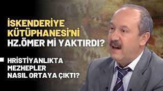 İskenderiye Kütüphanesini Hz.Ömer Mi Yaktırdı? Hristiyanlıkta Mezhepler Nasıl Ortaya Çıktı?