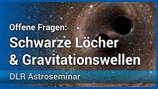 Offene Fragen Schwarze Löcher & Gravitationswellen • DLR Astroseminar  Andreas Müller