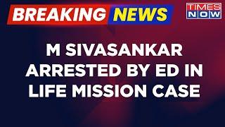 Breaking News  ED Arrests Kerala CMs Former Principal Secretary In LIFE Mission Project Case