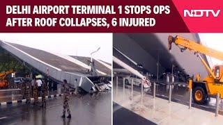 Delhi Airport Roof Collapse  Delhi Airport Terminal 1 Stops Ops After Roof Collapses 6 Injured