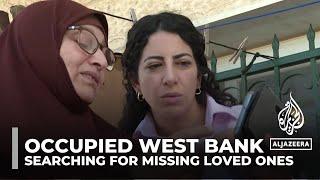 Hundreds of Palestinians missing in the occupied west bank families search desperately