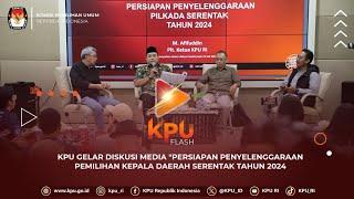 #KPUFlash KPU Gelar Diskusi Media Persiapan Penyelenggaraan Pemilihan Kepala Daerah Serentak 2024