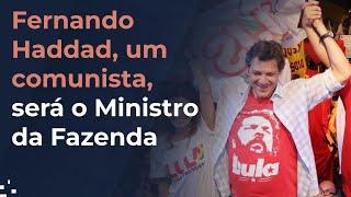 Fernando Haddad um comunista será o Ministro da Fazenda de Lula. Qual o risco para o Brasil?