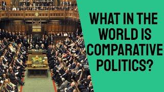 Comparative Politics made easy 1 What in the world is Comparative Politics?