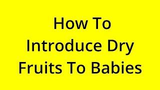 HOW TO INTRODUCE DRY FRUITS TO BABIES? SOLVED