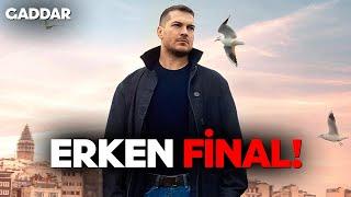 Gaddar  Erken Final Yapıyor