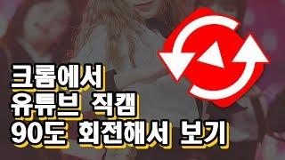 크롬에서 유튜브 직캠 동영상 세로로 90도 회전하는 방법