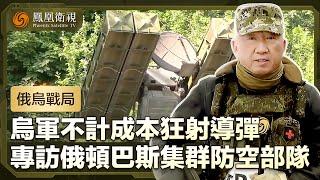 【俄烏戰局】烏軍不計成本狂射導彈 對馬里烏波爾實施6次攻擊 記者專訪俄頓巴斯集群防空部隊｜盧宇光前方報道｜鳳凰衛視