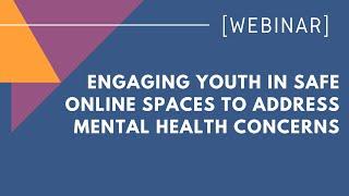 Engaging Youth in Safe Online Spaces to Address Mental Health Concerns