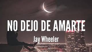 NO DEJO DE AMARTE - JAY WHEEELER LETRA