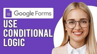 How To Use Conditional Logic In Google Form How To Add Conditional Questions In Google Forms