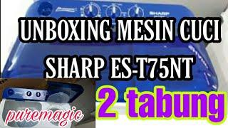 unboxing mesin cuci sharp 2 tabung  ES-T75NT puremagic terbaru