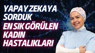 Yapay Zekaya Sorduk En Sık Görülen Kadın Hastalıkları