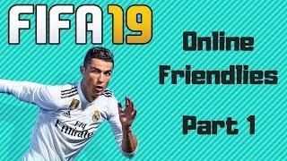 FIFA 19 - ONLINE FRIENDLIES - PART 1