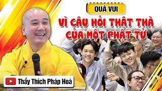 THUYẾT PHÁP QUÁ VUI - VÌ CÂU HỎI THẬT THÀ CỦA MỘT PHẬT TỬ  Vấn đáp Thầy Thích Pháp Hòa - Mới 2023