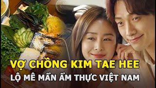 Vợ chồng Kim Tae Hee - Bi Rain bị lộ mê mẩn ẩm thực Việt Nam đi hẹn hò toàn ăn món này