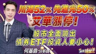 2024.02.22【川湖52％ 先進光50％ 艾華漲停！ 股市全面噴出 債券ETF投資人要小心！】#鼎極操盤手 何基鼎分析師