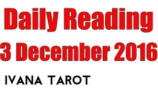 Daily Tarot Reading for 3 of December 2016 by Ivana Tarot